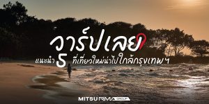 5 ที่น่าไป แนะนำที่เที่ยวใกล้กรุงเทพ